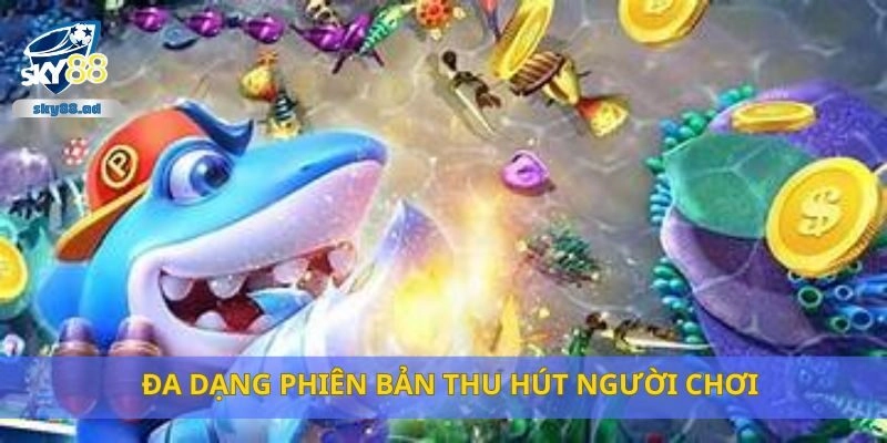 Đa dạng phiên bản thu hút người chơi