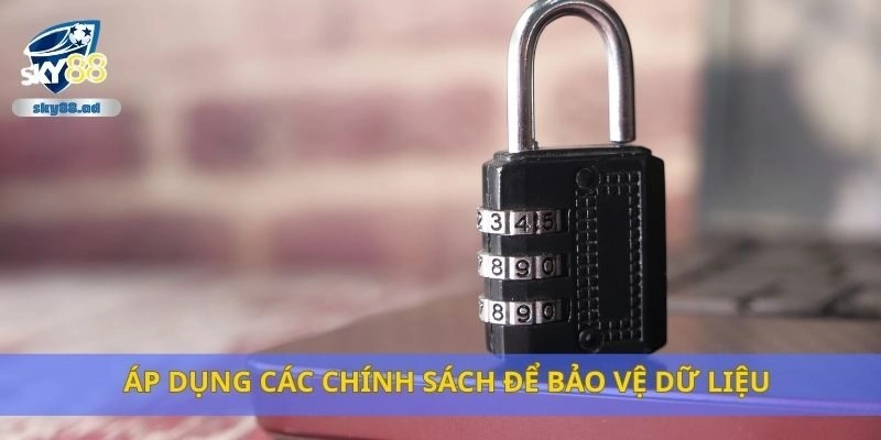 Áp dụng các chính sách để bảo vệ dữ liệu 