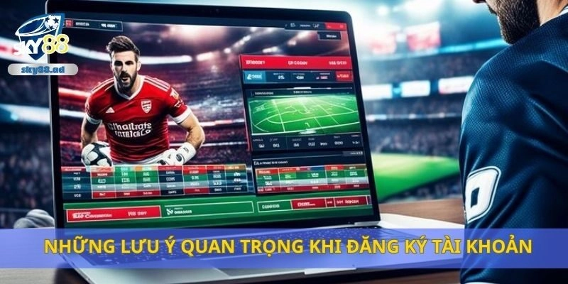 Những lưu ý quan trọng khi đăng ký tài khoản