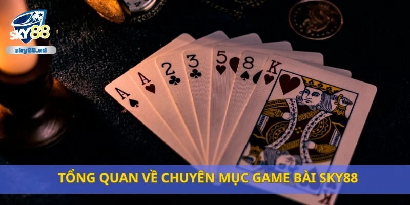 Tổng quan về chuyên mục game bài Sky88