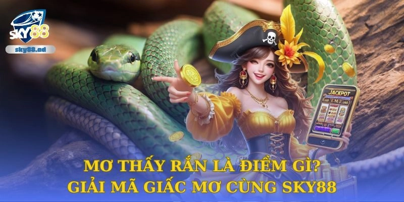 Mơ Thấy Rắn Là Điềm Gì? Giải Mã Giấc Mơ Cùng Sky88