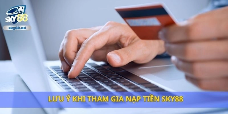 Lưu ý khi tham gia nạp tiền Sky88