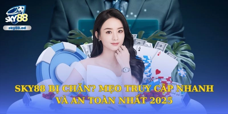 Sky88 Bị Chặn? Mẹo Truy Cập Nhanh Và An Toàn Nhất 2025