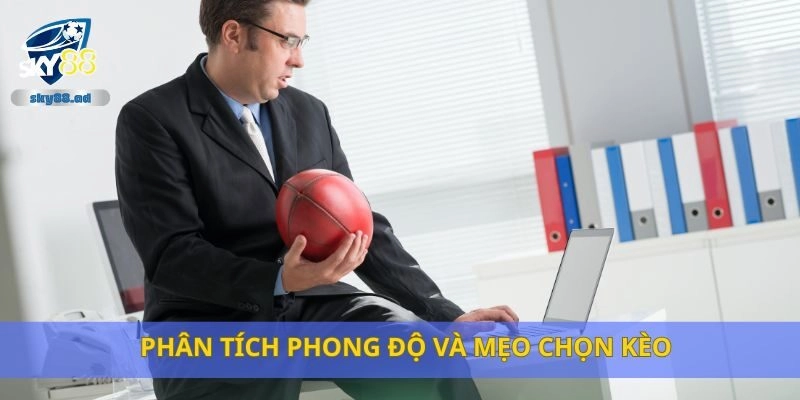 Phân tích phong độ và mẹo chọn kèo