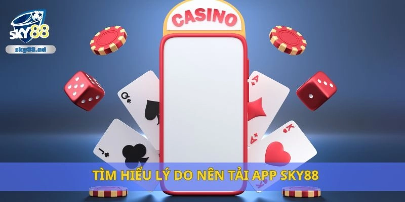 Tìm hiểu lý do nên tải app Sky88